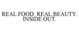 REAL FOOD. REAL BEAUTY. INSIDE OUT. trademark