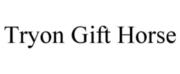 TRYON GIFT HORSE trademark