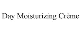 DAY MOISTURIZING CRÈME trademark