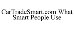 CARTRADESMART.COM WHAT SMART PEOPLE USE trademark
