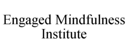ENGAGED MINDFULNESS INSTITUTE trademark