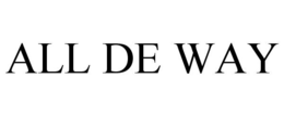 ALL DE WAY trademark
