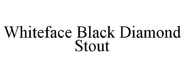 WHITEFACE BLACK DIAMOND STOUT trademark