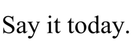 SAY IT TODAY. trademark