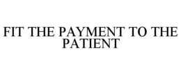 FIT THE PAYMENT TO THE PATIENT trademark