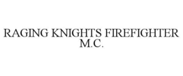 RAGING KNIGHTS FIREFIGHTER M.C. trademark