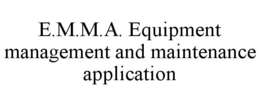 E.M.M.A. EQUIPMENT MANAGEMENT AND MAINTENANCE APPLICATION trademark