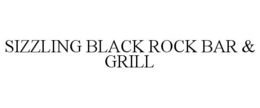 SIZZLING BLACK ROCK BAR & GRILL trademark