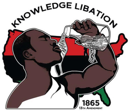 KNOWLEDGE LIBATION 1865 13TH AMENDMENT AARON; ABBOTT; ALEXANDER; ALI; BAILEY; BAKER; BECKWOURTH; BENNETT; CALE; CALLOWAY; CARMICHAEL; CARTER; ELLINGTON; EVERS; FARMER; FAUSET; FLIPPER; GAINES; GREGORY; HALEY; HOLMES; JACKSON; JASPER; KING; KNOX; LEE; LOUIS; LOVE; NORRIS; O'NEAL; PAYNE; PROCTOR; QUINN; RANGEL; ROBESON; SAMPSON; SLEET; SMALLS; SPELLMAN; TANNER; TURNER; VASHON; WALKER; WASHINGTON; WHEATLEY; WILKINS; WRIGHT trademark