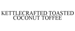 KETTLECRAFTED TOASTED COCONUT TOFFEE trademark
