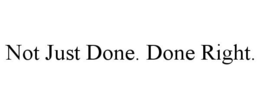 NOT JUST DONE. DONE RIGHT. trademark