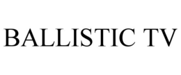 BALLISTIC TV trademark