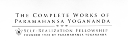 THE COMPLETE WORKS OF PARAMAHANSA YOGANANDA SELF-REALIZATION FELLOWSHIP FOUNDED 1920 BY PARAMAHANSA YOGANANDA SRF trademark
