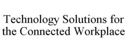 TECHNOLOGY SOLUTIONS FOR THE CONNECTED WORKPLACE trademark