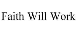 FAITH WILL WORK trademark