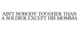 AIN'T NOBODY TOUGHER THAN A SOLDIER EXCEPT HIS MOMMA trademark