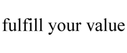 FULFILL YOUR VALUE trademark