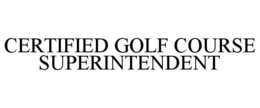 CERTIFIED GOLF COURSE SUPERINTENDENT trademark