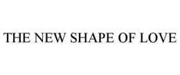 THE NEW SHAPE OF LOVE trademark