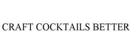 CRAFT COCKTAILS BETTER trademark