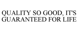 QUALITY SO GOOD, IT'S GUARANTEED FOR LIFE trademark