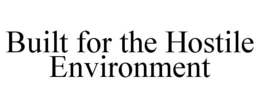BUILT FOR THE HOSTILE ENVIRONMENT trademark