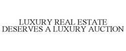 LUXURY REAL ESTATE DESERVES A LUXURY AUCTION trademark