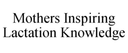 MOTHERS INSPIRING LACTATION KNOWLEDGE trademark