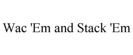 WAC 'EM AND STACK 'EM trademark