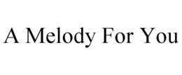 A MELODY FOR YOU trademark