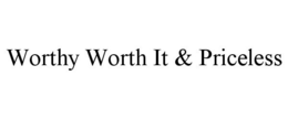 WORTHY WORTH IT & PRICELESS trademark