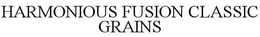 HARMONIOUS FUSION CLASSIC GRAINS trademark
