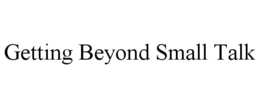 GETTING BEYOND SMALL TALK trademark