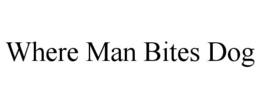 WHERE MAN BITES DOG trademark