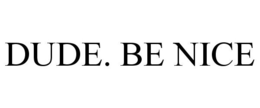 DUDE. BE NICE trademark