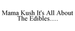 MAMA KUSH IT'S ALL ABOUT THE EDIBLES..... trademark