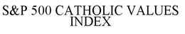 S&P 500 CATHOLIC VALUES INDEX trademark