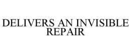 DELIVERS AN INVISIBLE REPAIR trademark