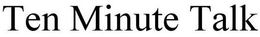 TEN MINUTE TALK trademark