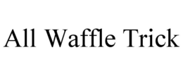 ALL WAFFLE TRICK trademark