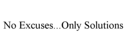 NO EXCUSES...ONLY SOLUTIONS trademark