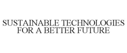 SUSTAINABLE TECHNOLOGIES FOR A BETTER FUTURE trademark