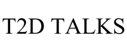 T2D TALKS trademark
