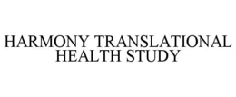HARMONY TRANSLATIONAL HEALTH STUDY trademark