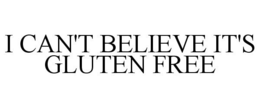 I CAN'T BELIEVE IT'S GLUTEN FREE trademark