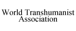 WORLD TRANSHUMANIST ASSOCIATION trademark