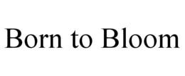BORN TO BLOOM trademark