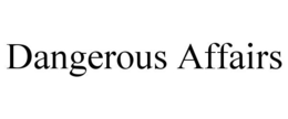 DANGEROUS AFFAIRS trademark
