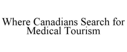 WHERE CANADIANS SEARCH FOR MEDICAL TOURISM trademark