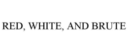RED, WHITE, AND BRUTE trademark